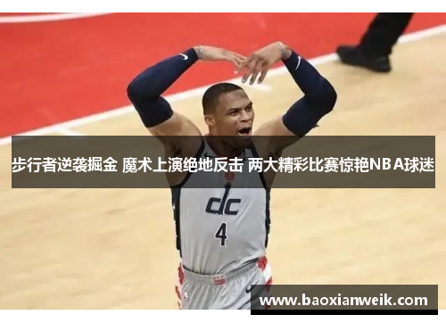 步行者逆袭掘金 魔术上演绝地反击 两大精彩比赛惊艳NBA球迷