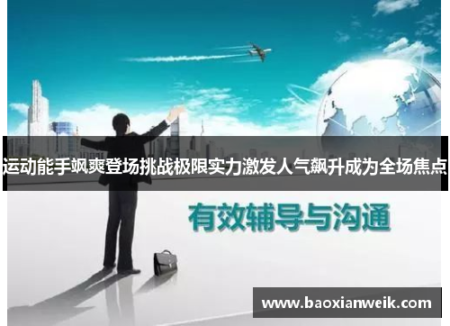 运动能手飒爽登场挑战极限实力激发人气飙升成为全场焦点